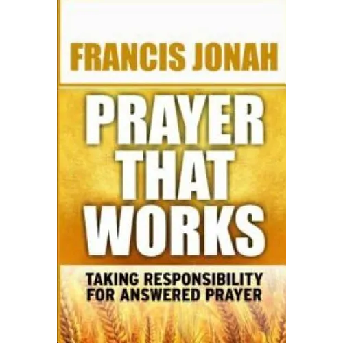 Prayer That Works: Taking Responsibility For Answered Prayer