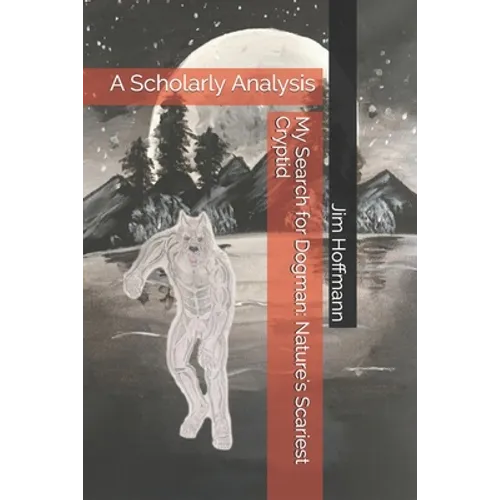 My Search for Dogman: Nature's Scariest Cryptid: A Scholarly Analysis