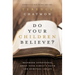 The Do Your Children Believe?: Becoming Intentional about Your Family's Faith and Spiritual Legacy