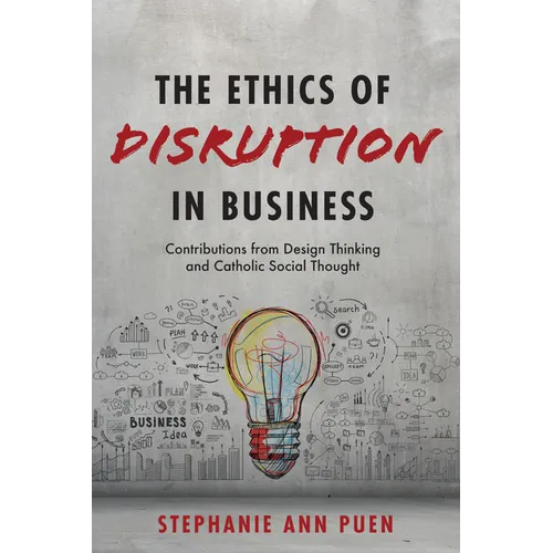 The Ethics of Disruption in Business: Contributions from Design Thinking and Catholic Social Thought