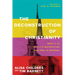 The Deconstruction of Christianity: What It Is, Why It's Destructive, and How to Respond