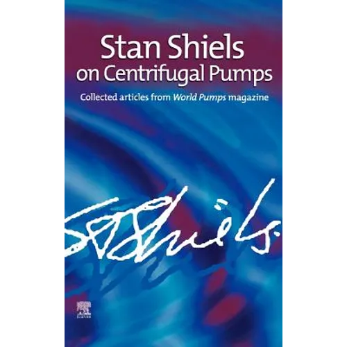Stan Shiels on Centrifugal Pumps: Collected Articles from 'World Pumps' Magazine