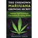The Unknown Marijuana Growing Secret: Indoor and Outdoor Cannabis Growing Bible