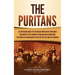 The Puritans: A Captivating Guide to the English Protestants Who Grew Discontent in the Church of England and Established the Massachusetts Bay Colony