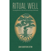 Ritual Well: Creating Rituals to Nourish Soul and Deepen Belonging