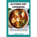 Glycemic Diet Cookbook: An Essential Guide With Quick And Healthy Recipes To Lose Weight And Fight Diabetes