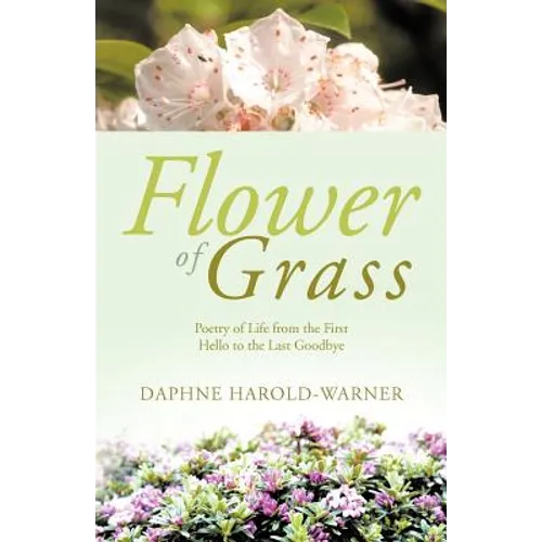 Flower of Grass: Poetry of Life from the First Hello to the Last Goodbye