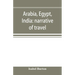 Arabia, Egypt, India: narrative of travel