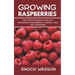 Growing Raspberries: The Ultimate Guide to Healthy, Homegrown Raspberries: Planting, Care, and Harvesting