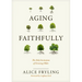 Aging Faithfully: The Holy Invitation of Growing Older