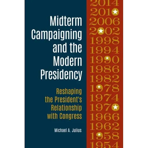 Midterm Campaigning and the Modern Presidency: Reshaping the President's Relationship with Congress