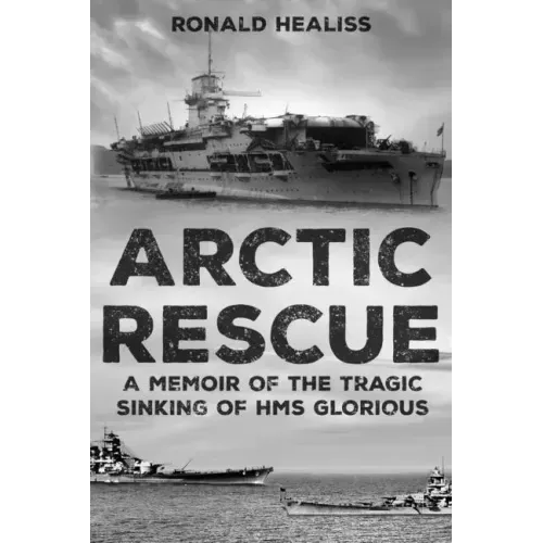 Arctic Rescue: A Memoir of the Tragic Sinking of HMS Glorious