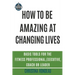 How to be amazing at changing lives: Basic tools for the fitness professional, executive, coach or leader