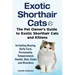 Exotic Shorthair Cats The Pet Owner's Guide to Exotic Shorthair Cats and Kittens Including Buying, Daily Care, Personality, Temperament, Health, Diet,