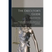 The Executor's Guide: a Complete Manual for Executors, Administrators and Guardians ... and of the Rights of Widows in the Personal Estate, and to Dow