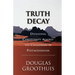 Truth Decay: Defending Christianity Against the Challenges of Postmodernism