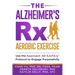 The Alzheimer's Rx: Aerobic Exercise: Use the Approach AD S.A.F.E.ly(TM) Protocol to Engage Purposefully