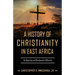 A History of Christianity in East Africa: The Beginning and Development of Missions