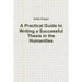 A Practical Guide to Writing a Successful Thesis in the Humanities