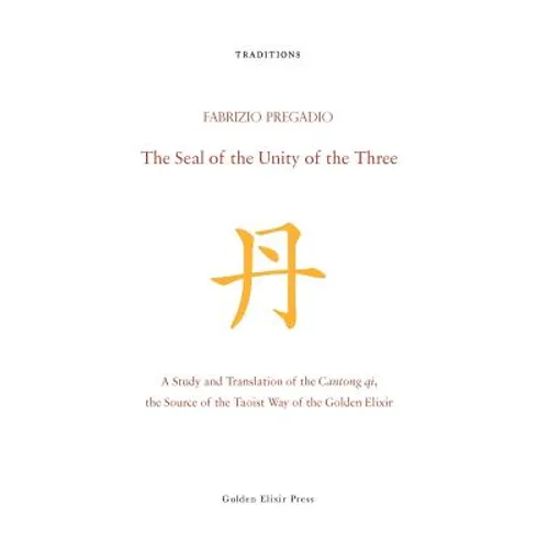 The Seal of the Unity of the Three: A Study and Translation of the Cantong qi, the Source of the Taoist Way of the Golden Elixir