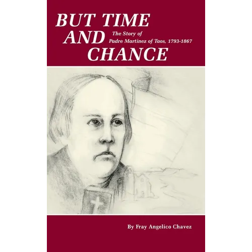 But Time and Chance: The Story of Padre Martinez of Taos, 1793-1867