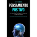 Pensamiento Positivo: Una mejor guía para superar la negatividad y lograr la felicidad (Aprenda cómo eliminar el pensamiento negativo y reemplazar y d