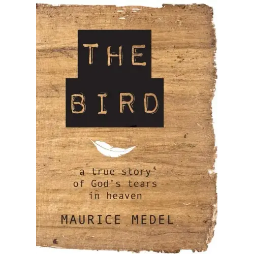 The Bird: The True Story of God's tears in Heaven