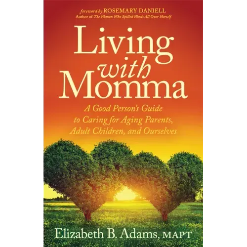 Living with Momma: A Good Person's Guide to Caring for Aging Parents, Adult Children, and Ourselves