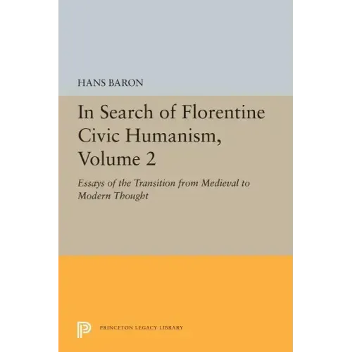 In Search of Florentine Civic Humanism, Volume 2: Essays on the Transition from Medieval to Modern Thought