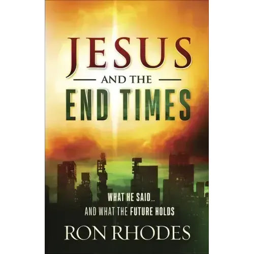 Jesus and the End Times: What He Said...and What the Future Holds