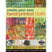 Create Your Own Hand-Printed Cloth: Stamp, Screen & Stencil with Everyday Objects