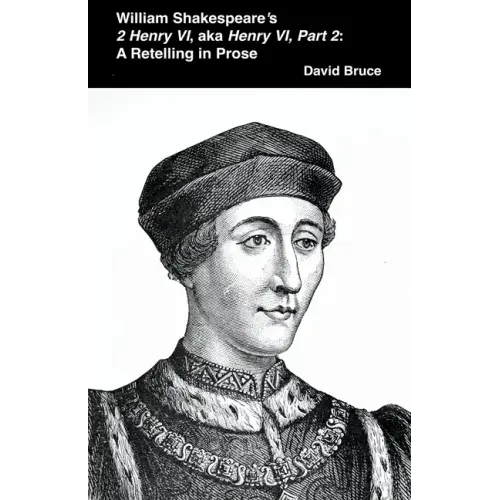 William Shakespeare's 2 Henry VI, aka Henry VI, Part 2: A Retelling in Prose