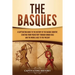 The Basques: A Captivating Guide to the History of the Basque Country, Starting from Prehistory through Roman Rule and the Middle Ages to the Present