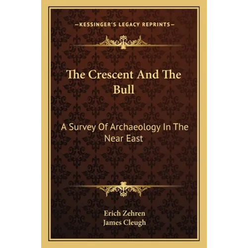 The Crescent And The Bull: A Survey Of Archaeology In The Near East