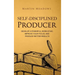 Self-Disciplined Producer: Develop a Powerful Work Ethic, Improve Your Focus, and Produce Better Results