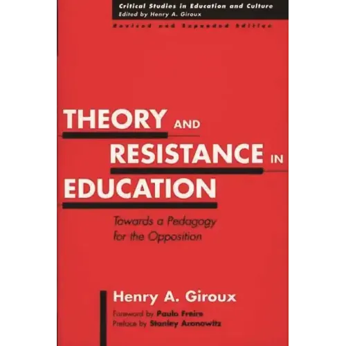 Theory and Resistance in Education: Towards a Pedagogy for the Opposition, Revised and Expanded Edition