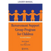 Bereavement Support Group Program for Children: Leader Manual and Participant Workbook