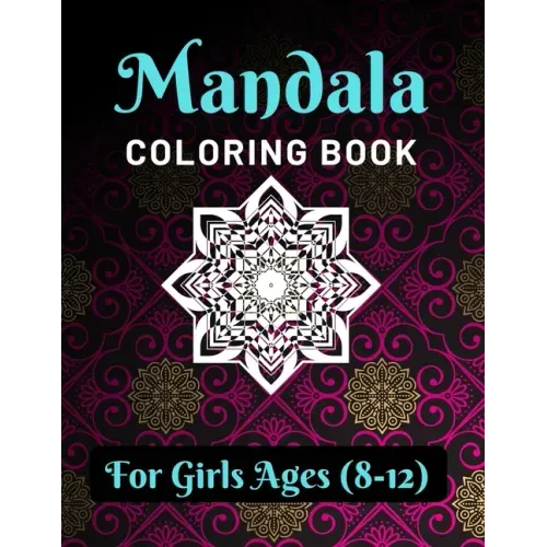 Mandala Coloring Book for Girls Ages 8-12: Various Mandalas Designs Filled for Stress Relief, Meditation, Happiness and Relaxation - Lovely Coloring B