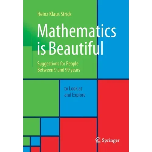 Mathematics Is Beautiful: Suggestions for People Between 9 and 99 Years to Look at and Explore
