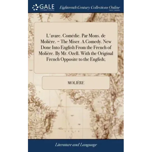 L'avare. Comédie. Par Mons. de Molière. = The Miser. A Comedy. New Done Into English From the French of Molière. By Mr. Ozell. With the Original Frenc
