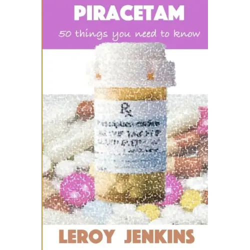 Piracetam: 50 things you need to know: Brain boosting nootropics