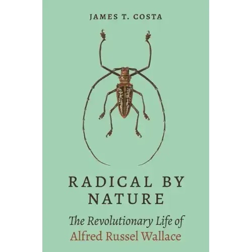 Radical by Nature: The Revolutionary Life of Alfred Russel Wallace