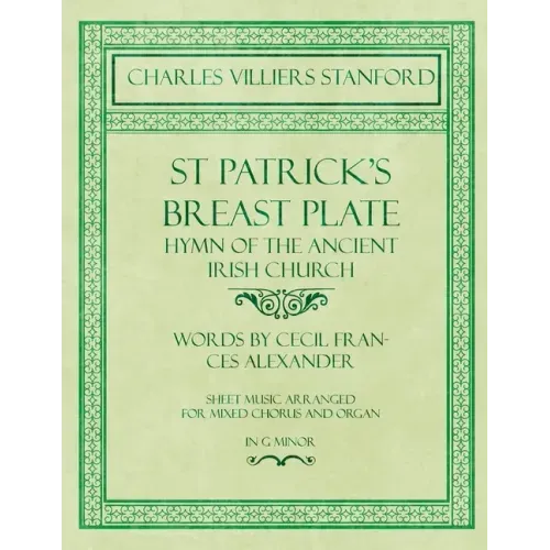 St Patrick's Breastplate - Hymn of the Ancient Irish Church - Words by Cecil Frances Alexander - Sheet Music Arranged for Mixed Chorus and Organ in G