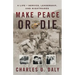 Make Peace or Die: A Life of Service, Leadership, and Nightmares