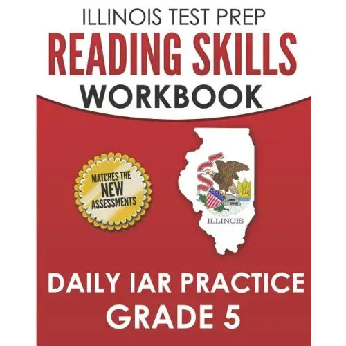 ILLINOIS TEST PREP Reading Skills Workbook Daily IAR Practice Grade 5: Preparation for the Illinois Assessment of Readiness ELA/Literacy Tests