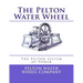 The Pelton Water Wheel: The Pelton System of Power