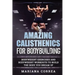 AMAZING CALISTHENICS For BODYBUILDING: HUNDREDS OF BODYWEIGHT EXERCISES AND BODYWEIGHT WORKOUTS TO BUILD a BODY YOU HAVE ONLY EVER DREAMED OF