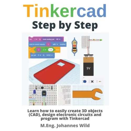 Tinkercad Step by Step: Learn how to easily create 3D objects (CAD), design electronic circuits and program with Tinkercad