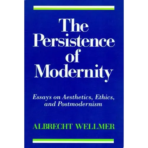 The Persistence of Modernity: Essays on Aesthetics, Ethics, and Postmodernism