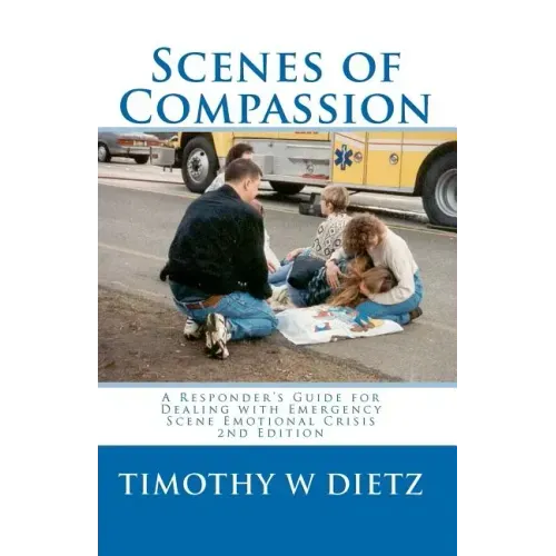 Scenes Of Compassion: A Responder's Guide For Dealing With Emergency Scene Emotional Crisis
